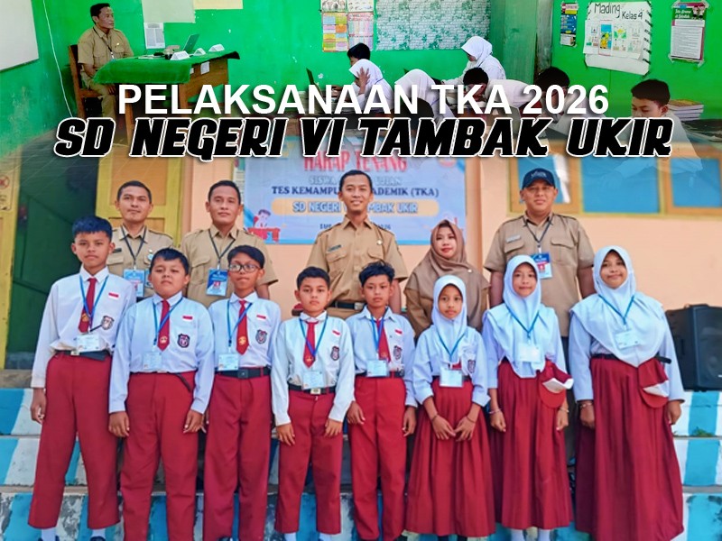 SDN VI TAMBAK UKIR MELAKSANAKAN TES KEMAMPUAN AKADEMIK (TKA) 2026 DENGAN LANCAR DAN TERTIB